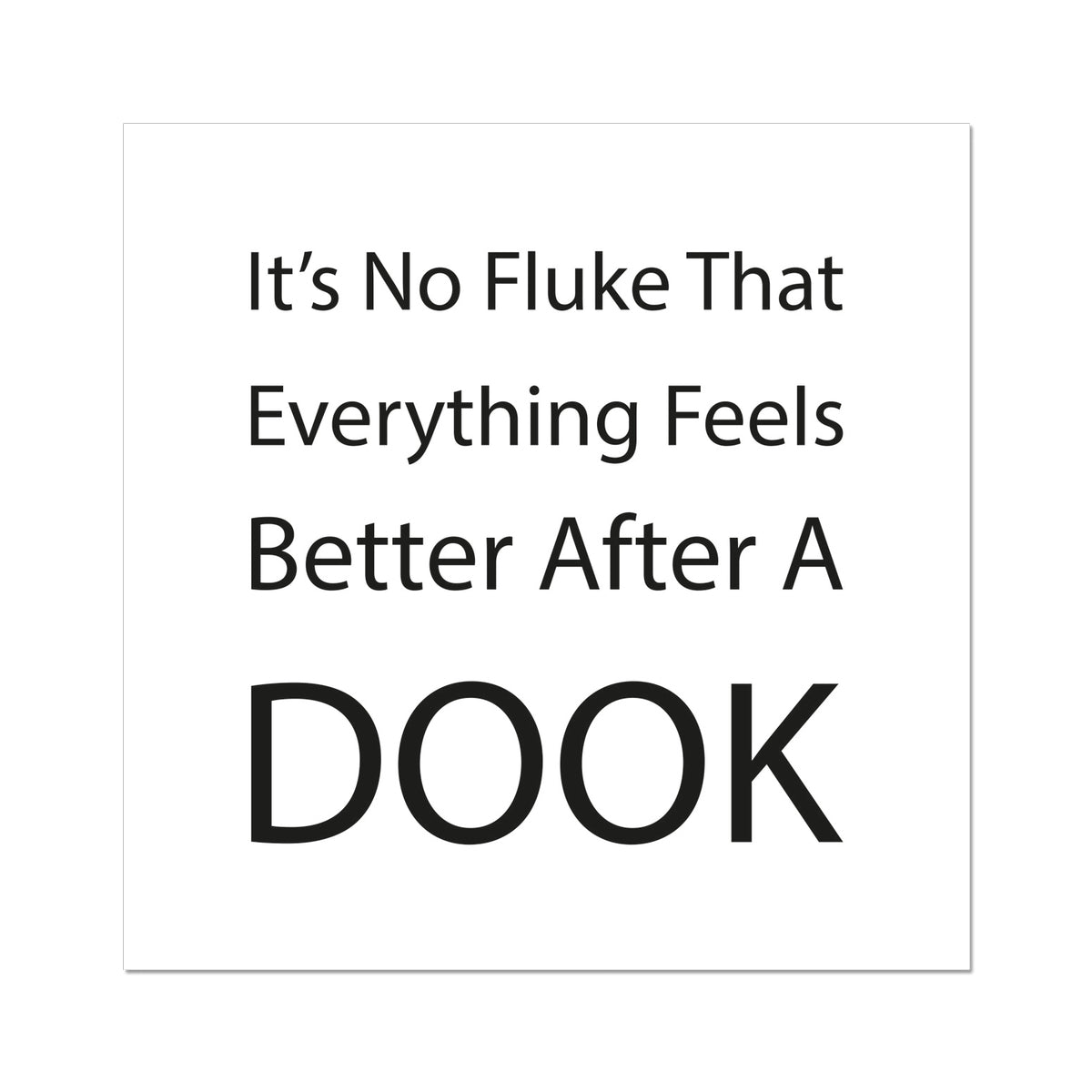 It's No Fluke That Everything Feels Better After A Dook | Giclee Print