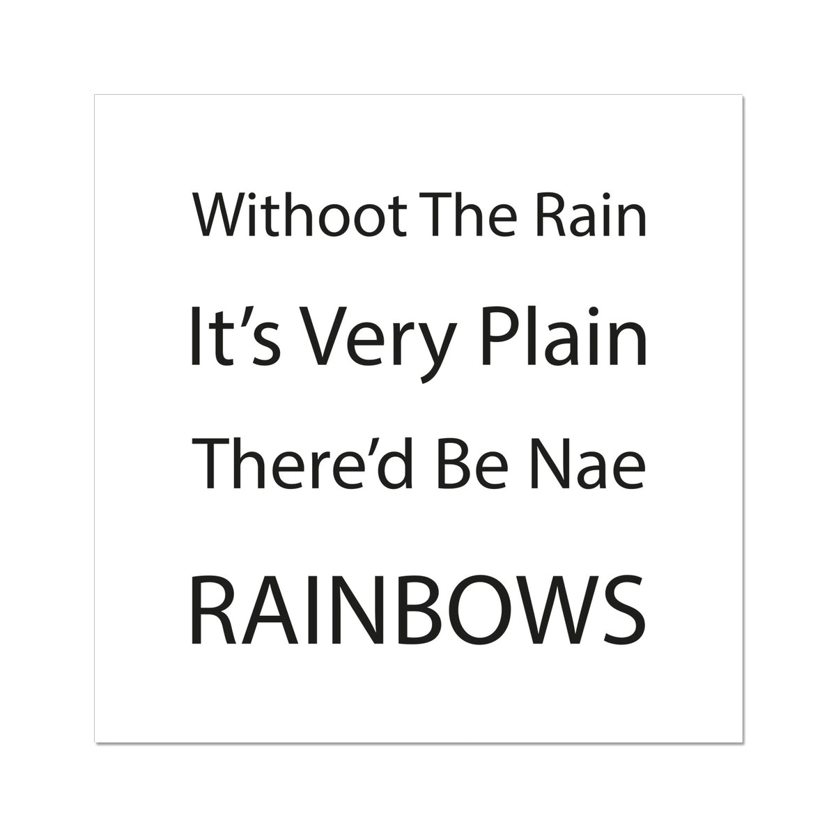 Withoot The Rain It's Very Plain There'd Be Nae Rainbows | Giclee Print