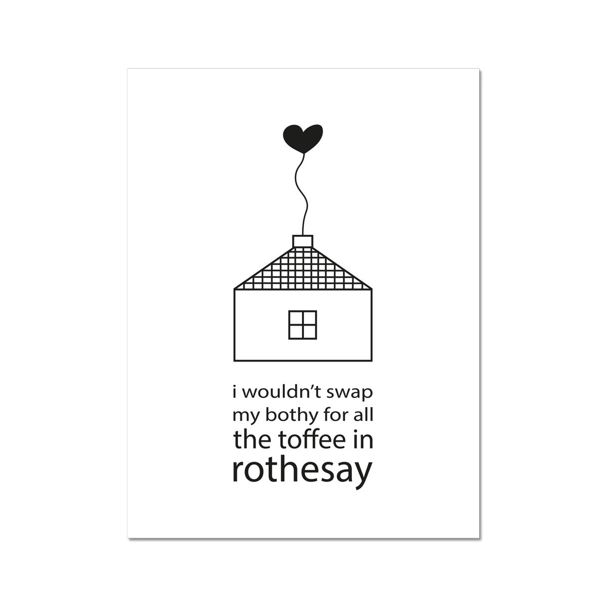 I Wouldn't Swap My Bothy For All The Toffee In Rothesay | Giclee Print